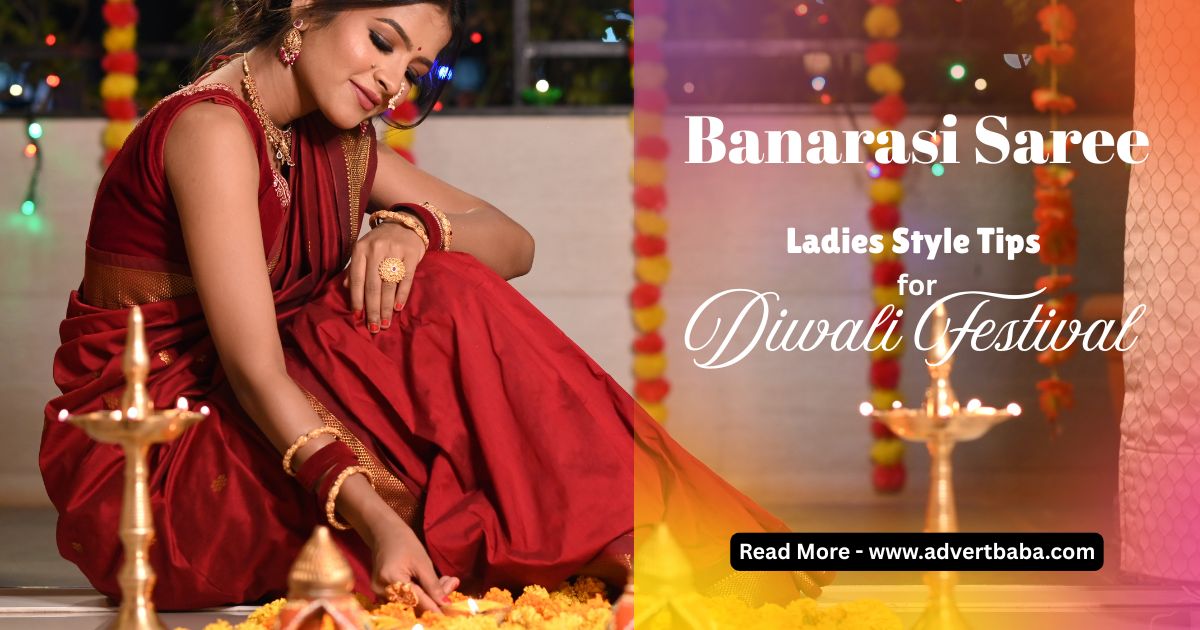 Ladies Style Tips for Perfect Banarasi Saree Outfits This Diwali